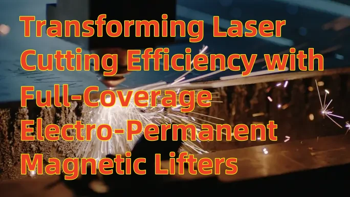 Trasformare l'efficienza del taglio laser con sollevatori magnetici elettro-permanenti a copertura completa